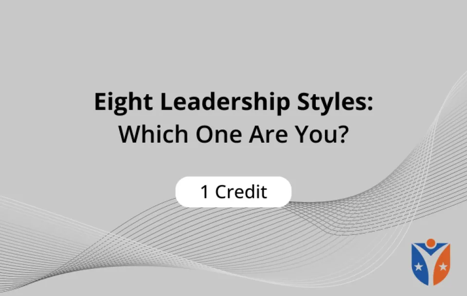 Eight Leadership Styles: Which One Are You | On-Demand Video - 1 Category A Continuing Education Credit